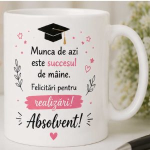 Cană - Absolvire - Munca de azi - succesul de maine